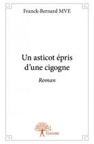 Couverture du livre « Un asticot épris d'une cigogne » de Franck-Bernard Mve aux éditions Edilivre