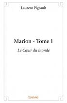 Couverture du livre « Marion t.1 ; le coeur du monde » de Laurent Pigeault aux éditions Edilivre