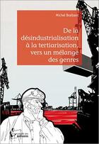 Couverture du livre « De la désindustrialisation à la tertiarisation, vers un mélange des genres » de Michel Braibant aux éditions Societe Des Ecrivains