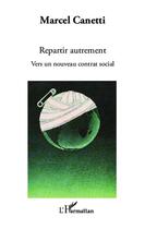 Couverture du livre « Repartir autrement ; vers un nouveau contrat social » de Marcel Canetti aux éditions L'harmattan