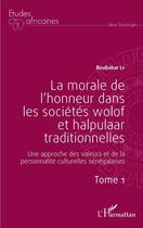 Couverture du livre « La morale de l'honneur dans les societes wolof et halpulaar traditionnelles ; une approche des valeurs et de la personnalité culturelles sénégalaises » de Boubakar Ly aux éditions L'harmattan