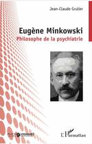 Couverture du livre « Eugène Minkowski ; philosophe de la psychiatrie » de Jean-Claude Grulier aux éditions L'harmattan