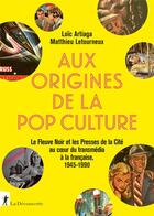 Couverture du livre « Aux origines de la pop culture » de Loic Artiaga et Matthieu Letourneux aux éditions La Decouverte