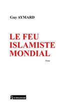 Couverture du livre « Le feu islamiste mondial » de Guy Aymard aux éditions Le Semaphore
