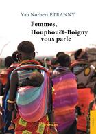 Couverture du livre « Femmes, Houphouët-Boigny vous parle » de Yao Norbert Etranny aux éditions Jets D'encre