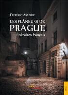 Couverture du livre « Les flâneurs de Prague ; itinéraires français » de Frederic Maziere aux éditions Jets D'encre
