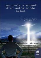 Couverture du livre « Les ovnis viennent d'un autre monde -: il faut se faire à l'idée » de Jean Casault aux éditions Jmg