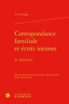 Couverture du livre « Correspondance familiale et écrits intimes Tome 2 : 1828-1839 » de Victor Hugo aux éditions Classiques Garnier