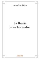 Couverture du livre « La Braise sous la cendre » de Keita Amadou aux éditions Edilivre