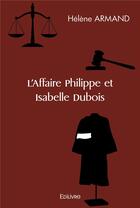 Couverture du livre « L'affaire philippe et isabelle dubois » de Helene Armand aux éditions Edilivre