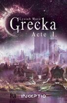 Couverture du livre « Grecka : acte 1 » de Lysiah Maro aux éditions Inceptio