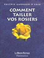 Couverture du livre « Comment tailler vos rosiers » de Garnaud D'Ersu V. aux éditions Maison Rustique