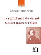 Couverture du livre « La semblance du vivant ; contes d'images et d'effigies » de Nathaniel Hawthorne aux éditions Editions Rue D'ulm