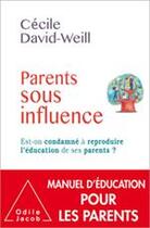 Couverture du livre « Parents sous influence ; est-on condamné à reproduire l'éducation de ses parents ? » de Cecile David-Weill aux éditions Odile Jacob