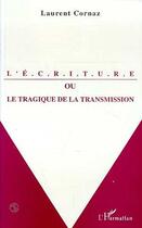 Couverture du livre « L'écriture ou le tragique de la transmission » de Laurent Cornaz aux éditions L'harmattan