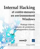 Couverture du livre « Internal Hacking et contre-mesures en environnement Windows ; piratage interne, mesures de protection, développement d'outils » de Philippe Kapfer aux éditions Eni