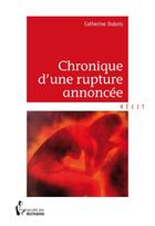 Couverture du livre « Chronique d'une rupture annoncée » de Catherine Dubois aux éditions Societe Des Ecrivains