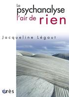 Couverture du livre « La psychanalyse, l'air de rien » de Jacqueline Legaut aux éditions Eres