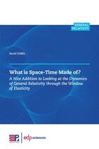 Couverture du livre « What is space-time made of ? a nice addition to looking at the dynamics of general relativity through the window of elasticity » de David Izabel aux éditions Edp Sciences