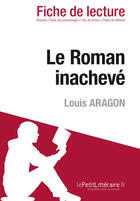 Couverture du livre « Fiche de lecture : le roman inachevé de Louis Aragon ; analyse complète de l'oeuvre et résumé » de Marine Everard aux éditions Lepetitlitteraire.fr