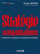 Couverture du livre « Stratégie des organisations ; fondements et pratiques du management stratégique » de Nicolas Neysen aux éditions De Boeck Superieur