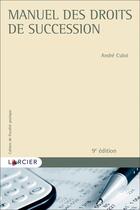 Couverture du livre « Cahiers de fiscalité pratique : manuel des droits de succession (9e édition) » de Andre Culot aux éditions Larcier
