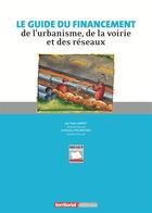 Couverture du livre « Le guide du financement de l'urbanisme, de la voirie et des réseaux » de Yann Landot et Nicolas Polubocsko aux éditions Territorial