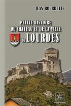 Couverture du livre « Petite histoire du château et de la ville de Lourdes » de Jean Bourdette aux éditions Editions Des Regionalismes