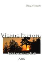 Couverture du livre « Vienne l'aurore ; face à la mort oser la vie » de Alexis Smets aux éditions Fidelite