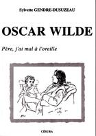 Couverture du livre « OSCAR WILDE/PERE J'AI MAL... : OSCAR WILDE, père j'ai mal à l'oreille » de Gendre-Dusuzeau S. aux éditions Cesura