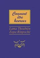 Couverture du livre « Comment être heureux » de Lama Thoubten Zopa R aux éditions Vajra Yogini