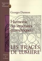 Couverture du livre « Harmonie des structures géométriques ; les tracés de lumière » de Georges Darmon aux éditions La Hutte