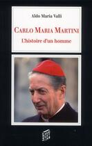 Couverture du livre « Carlo Maria Martini ; l'histoire d'un homme » de Aldo Maria Valli aux éditions Saint Augustin