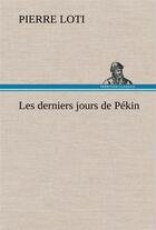 Couverture du livre « Les derniers jours de pekin » de Pierre Loti aux éditions Tredition