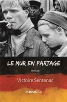 Couverture du livre « Le mur en partage » de Victoire Sentenac aux éditions Bookelis