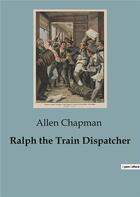 Couverture du livre « Ralph the Train Dispatcher » de Allen Chapman aux éditions Culturea