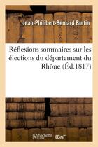 Couverture du livre « Reflexions sommaires sur les elections du departement du rhone, par un electeur - qui n'est pas elig » de Burtin J-P-B. aux éditions Hachette Bnf