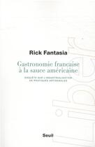 Couverture du livre « Gastronomie française à la sauce américaine : enquête sur l'industrialisation de pratiques artisanale » de Rick Fantasia aux éditions Seuil