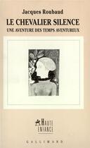 Couverture du livre « Le chevalier silence ; une aventure des temps aventureux » de Jacques Roubaud aux éditions Gallimard