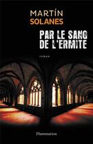 Couverture du livre « Par le sang de l'ermite » de Martin Solanes aux éditions Flammarion