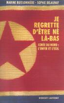 Couverture du livre « Je regrette d'etre ne la-bas coree du nord, l'enfer et l'exil » de Buissonniere aux éditions Robert Laffont