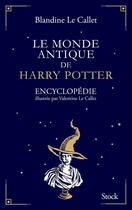 Couverture du livre « Le monde antique de Harry Potter ; encyclopédie illustrée par Valentine le Callet » de Blandine Le Callet aux éditions Stock
