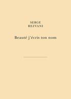 Couverture du livre « Beauté j'écris ton nom : par la main des libertés du peintre » de Serge Rezvani aux éditions Belles Lettres