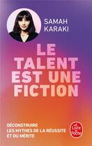 Couverture du livre « Le Talent est une fiction : Déconstruire les mythes de la réussite et du mérite » de Samah Karaki aux éditions Le Livre De Poche