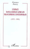 Couverture du livre « L'espace dans le roman africain francophone contemporain, 1970-1990 » de Florence Paravy aux éditions Editions L'harmattan