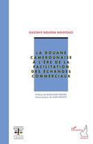 Couverture du livre « La douane camerounaise à l'ère de la facilitation des échanges commerciaux » de Gustave Ngueda Ndiefouo aux éditions Editions L'harmattan