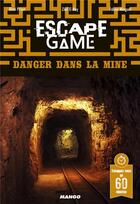 Couverture du livre « Escape game : danger dans la mine » de Remi Prieur et Fabien Minguet aux éditions Mango
