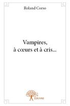 Couverture du livre « Vampires, à coeurs et à cris... » de Roland Corso aux éditions Edilivre