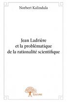 Couverture du livre « Jean Ladrière et la problématique de la rationalité scientifique » de Norbert Kalindula aux éditions Edilivre