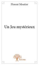 Couverture du livre « Un jeu mystérieux » de Florent Moutier aux éditions Edilivre